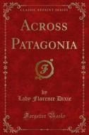 Ebook Across Patagonia di Lady Florence Dixie edito da Forgotten Books