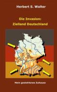 Ebook Die Invasion: Zielland Deutschland di Herbert S. Walter edito da TWENTYSIX
