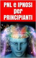 Ebook PNL e IPNOSI per Principianti di Marco Liguori edito da Marco Liguori