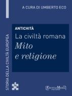Ebook Antichità - La civiltà romana - Mito e religione di Umberto Eco edito da EncycloMedia Publishers