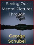 Ebook Seeing Our Mental Pictures Through di George Schubel edito da Andura Publishing