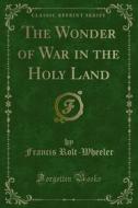 Ebook The Wonder of War in the Holy Land di Francis Rolt, Wheeler edito da Forgotten Books