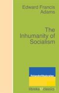 Ebook The Inhumanity of Socialism di Edward F. Adams edito da libreka classics