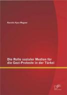 Ebook Die Rolle sozialer Medien für die Gezi-Proteste in der Türkei di Kerstin Kyra Wagner edito da Diplomica Verlag