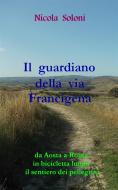 Ebook Il guardiano della via Francigena di Nicola Soloni edito da Nicola Soloni