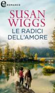 Ebook Le radici dell'amore (eLit) di Susan Wiggs edito da HarperCollins Italia