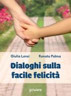 Ebook Dialoghi sulla facile felicità di Renato Palma, Giulia Lensi edito da goWare