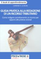 Ebook Guida pratica alla redazione di un ricorso tributario di Carmine Robert La Mura edito da Fisco e Tasse Srl