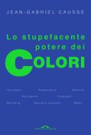 Ebook Lo stupefacente potere dei colori di Jean-Gabriel Causse edito da Ponte alle Grazie