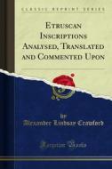 Ebook Etruscan Inscriptions Analysed, Translated and Commented Upon di Alexander Lindsay Crawford edito da Forgotten Books