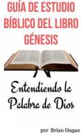 Ebook Guía De Estudio Bíblico Del Libro Génesis di Brian Gugas edito da AP Publishing