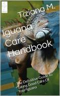 Ebook Iguana Care Handbook di Tiziana M. edito da Tiziana M.