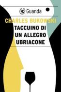 Ebook Taccuino di un allegro ubriacone di Charles Bukowski edito da Guanda