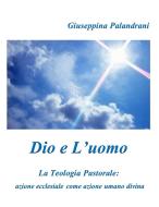 Ebook Dio e L'uomo di Giuseppina Palandrani edito da Giuseppina Palandrani