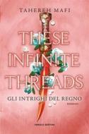 Ebook These Infinite Threads. Gli intrighi del regno di Tahereh Mafi edito da Fanucci Editore