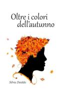 Ebook Oltre i colori dell'autunno di Deidda Silvia edito da ilmiolibro self publishing