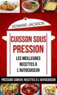 Ebook Cuisson Sous Pression: Les Meilleures Recettes À L'autocuiseur (Pressure Cooker: Recettes À L'autocuiseur) di Howard Jackson edito da Babelcube Inc.