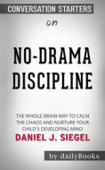 Ebook No-Drama Discipline: The Whole-Brain Way to Calm the Chaos and Nurture Your Child&apos;s Developing Mind??????? by Daniel J. Siegel ??????? | Conversation Starters di dailyBooks edito da Daily Books