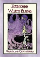 Ebook PRINCESS WHITE FLAME - The Adventures of Prince Radiance and Princess White Flame in the Fire Kingdom di Gertrude Crownfield edito da Abela Publishing