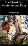 Ebook The Eleusinian Mysteries and Rites di Dudley Wright edito da Books on Demand