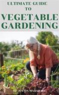 Ebook Ultimate Guide To Vegetable Gardening For Beginners di Justin Marshall edito da New Bethel Publishers
