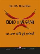 Ebook Odio i vegani ma amo tutti gli animali di Cesare Colonna edito da Kimerik