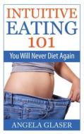 Ebook Intuitive Eating 101 di Angela Glaser edito da Books on Demand