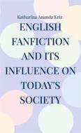 Ebook English Fanfiction and its Influence on today&apos;s Society di Katharina Ananda Kriz edito da Books on Demand