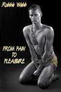 Ebook From Pain To Pleasure di Robbie Webb edito da Robbie Webb