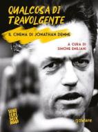 Ebook Qualcosa di travolgente. Il cinema di Jonathan Demme di Simone Emiliani edito da goWare, Sentieri selvaggi