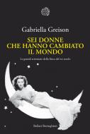 Ebook Sei donne che hanno cambiato il mondo di Gabriella Greison edito da Bollati Boringhieri