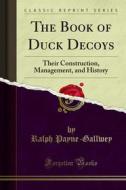 Ebook The Book of Duck Decoys di Ralph Payne, Gallwey edito da Forgotten Books