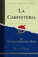 Ebook La Carpinteria di Elizabeth Antoinette Ward edito da Forgotten Books