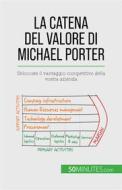 Ebook La catena del valore di Michael Porter di Xavier Robben edito da 50Minutes.com (IT)