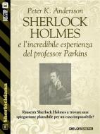 Ebook Sherlock Holmes e l'incredibile esperienza del professor Parkins di Peter K. Andersson edito da Delos Digital