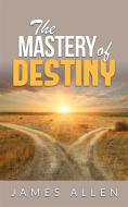 Ebook The Mastery of Destiny di James Allen edito da James Allen