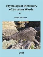 Ebook Etymological Dictionary of Etruscan Words di Adolfo Zavaroni edito da Youcanprint
