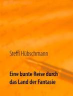 Ebook Eine bunte Reise durch das Land der Fantasie di Steffi Hübschmann edito da Books on Demand