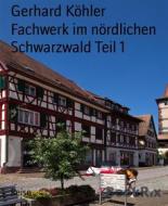 Ebook Fachwerk im nördlichen Schwarzwald Teil 1 di Gerhard Köhler edito da BookRix