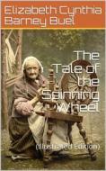 Ebook The Tale of the Spinning Wheel di Elizabeth Cynthia Barney Buel edito da iOnlineShopping.com