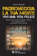 Ebook Padroneggia la tua mente. Vivi una vita felice di Paolo Ghebelli edito da L'Età dell'Acquario