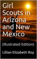 Ebook Girl Scouts in Arizona and New Mexico di Lillian Elizabeth Roy edito da iOnlineShopping.com