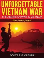 Ebook Unforgettable Vietnam War: The American War in Vietnam - War in the Jungle di Scott S. F. Meaker edito da Scott S. F. Meaker
