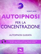 Ebook Autoipnosi per la concentrazione di Robert James edito da Area51 Publishing