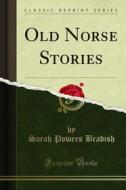 Ebook Old Norse Stories di Sarah Powers Bradish edito da Forgotten Books