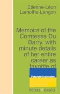 Ebook Memoirs of the Comtesse Du Barry, with minute details of her entire career as favorite of Louis XV. Written by herself di Lamothe-Langon Lamothe-Langon edito da libreka classics