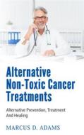 Ebook Alternative Non-Toxic Cancer Treatments di Marcus D. Adams edito da Books on Demand