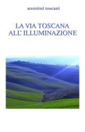 Ebook La via toscana all'illuminazione di Giancarlo Burzagli (anonimi Toscani) edito da Giancarlo Burzagli (anonimi Toscani)