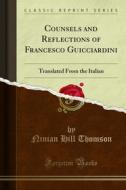 Ebook Counsels and Reflections of Francesco Guicciardini di Ninian Hill Thomson edito da Forgotten Books