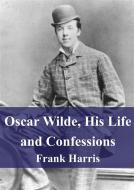 Ebook Oscar Wilde, His Life and Confessions di Frank Harris edito da Freeriver Publishing